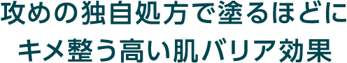 攻めの独自処方で塗るほどにキメ整う高い肌バリア効果