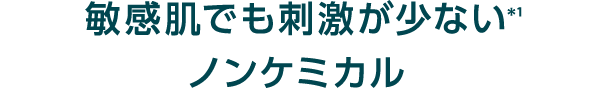 敏感肌でも刺激が少ない*1ノンケミカル