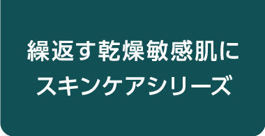 繰返す乾燥敏感肌に スキンケアシリーズ