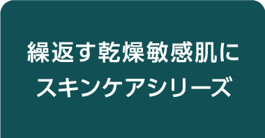 繰返す乾燥敏感肌に スキンケアシリーズ
