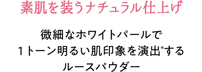 素肌を装うナチュラル仕上げ　微細なホワイトパールで1トーン明るい肌印象を演出するルースパウダー